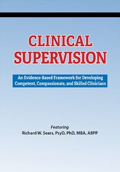 Clinical Supervision: An Evidence-Based Framework for Developing Competent, Compassionate, and Skilled Clinicians – Richard Sears | Available Now !