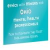 Ethics with Minors for Ohio Mental Health Professionals: How to Navigate the Most Challenging Issues – Terry Casey | Available Now !