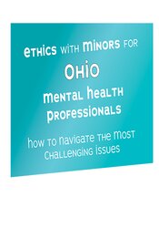 Ethics with Minors for Ohio Mental Health Professionals: How to Navigate the Most Challenging Issues – Terry Casey | Available Now !