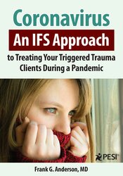 Coronavirus: An IFS Approach to Treating Your Triggered Trauma Clients During a Pandemic – Frank Anderson | Available Now !