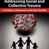 COVID-19: Addressing Social and Collective Trauma in Children, Adolescents and their Families – Varleisha D. Gibbs | Available Now !