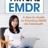 Virtual EMDR: A How-to Guide to Providing EMDR via Telehealth – Megan Howard | Available Now !