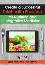 Create a Successful Telehealth Practice for Nutrition and Integrative Medicine – Leslie Korn | Available Now !