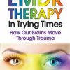 EMDR in Trying Times: How Our Brains Process and Move Through Trauma – Deany Laliotis | Available Now !