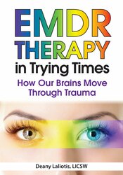 EMDR in Trying Times: How Our Brains Process and Move Through Trauma – Deany Laliotis | Available Now !