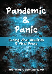Pandemic and Panic: Facing Viral Realities and Viral Fears – Gabor Maté | Available Now !