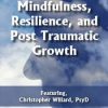 Mindfulness, Resilience, and Post Traumatic Growth – Christopher Willard | Available Now !