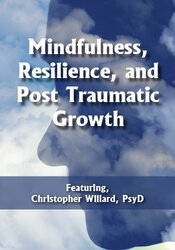 Mindfulness, Resilience, and Post Traumatic Growth – Christopher Willard | Available Now !