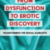 From Dysfunction to Erotic Discovery: Transforming the Sexual Narrative – Suzanne Iasenza | Available Now !
