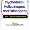 Psychedelics, Hallucinogens and Entheogens What Clinicians Need to Know – Peter H Addy | Available Now !