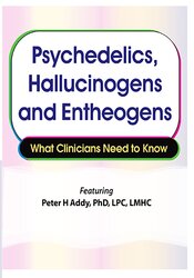 Psychedelics, Hallucinogens and Entheogens What Clinicians Need to Know – Peter H Addy | Available Now !