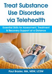 Treat Substance Use Disorders via Telehealth: Essential Skills for Assessment, Treatment & Recovery Support at a Distance – Paul Brasler | Available Now !