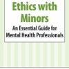 Ethics with Minors: An Essential Guide for Mental Health Professionals – Terry Casey | Available Now !