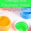 Expressive Arts Therapy and Traumatic Stress Innovative and Embodied Approaches in the Age of COVID-19 – Dr. Cathy Malchiodi, Amber Elizabeth Gray | Available Now !