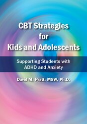 CBT Strategies for Kids and Adolescents: Supporting Students with ADHD and Anxiety – David M. Pratt | Available Now !