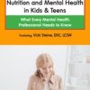 Nutrition and Mental Health in Kids & Teens: What Every Mental Health Professional Needs to Know – Vicki Steine | Available Now !