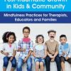 Build Resilience and Post-Traumatic Growth in Kids & Community: Mindfulness Practices for Therapists, Educators and Families – Christopher Willard | Available Now !