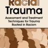 Racial Trauma Assessment and Treatment Techniques for Trauma Rooted in Racism – Monnica T Williams | Available Now !