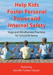 Help Kids Foster Personal Power and Internal Safety: Yoga and Mindfulness Practices for School & Home – Jennifer Cohen Harper | Available Now !