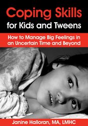 Coping Skills for Kids and Tweens: How to Manage Big Feelings in an Uncertain Time and Beyond – Janine Halloran | Available Now !