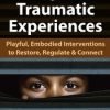 Reframing Children’s Traumatic Experiences: Playful, Embodied Interventions to Restore, Regulate & Connect – Jennifer Lefebre | Available Now !