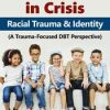 Adolescence in Crisis: Racial Trauma and Identity (A Trauma-Focused DBT Perspective) – Eboni Webb | Available Now !