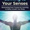 Coming to Your Senses: Recovering from Trauma by Learning to Safely Inhabit Your Body – Bessel van der Kolk | Available Now !