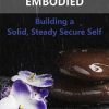 Becoming Safely Embodied: Building a Solid, Steady Secure Self – Carolee Dean | Available Now !