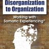 From Disorganization to Organization Working with Somatic Experiencing® – Nancy Napier | Available Now !