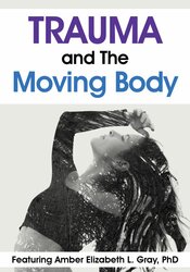 Trauma and The Moving Body – Amber Elizabeth Gray | Available Now !