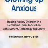 2-Day Growing Up Anxious: Treating Anxiety Disorders in a Generation Hyper-focused on Achievement, Technology & Safety – Steve O’Brien | Available Now !