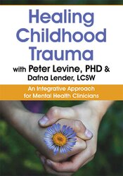 Healing Childhood Trauma with Peter Levine, PhD & Dafna Lender, LCSW: An Integrative Approach for Mental Health Clinicians – Peter Levine, Dafna Lender | Available Now !