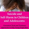 Suicide and Self-Harm in Children and Adolescents: Assessment Tools and Treatment Approaches to Help Young People Heal – Tony L. Sheppard | Available Now !