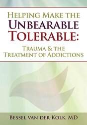 Helping Make the Unbearable Tolerable: Trauma & the Treatment of Addictions – Bessel van der Kolk | Available Now !