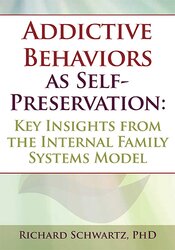 Addictive Behaviors as Self-Preservation: Key Insights from the Internal Family Systems Model – Richard C. Schwartz | Available Now !