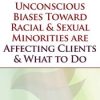 How our Unconscious Biases Toward Racial & Sexual Minorities are Affecting Clients & What to Do – Whitney Howzell | Available Now !