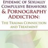 The Not-So-Hidden Epidemic of Sexually Compulsive Behaviors & Pornography Addiction: The Trauma Connection and Treatment – Stefanie Carnes | Available Now !