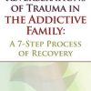 Reverberations of Trauma in the Addictive Family: A 7-Step Process of Recovery – Claudia Black | Available Now !