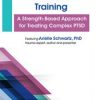 Complex Trauma Certification Training: A Strength-Based Approach for Treating Complex PTSD – Arielle Schwartz | Available Now !