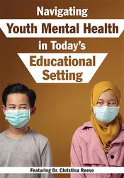 Navigating Youth Mental Health in Today’s Educational Setting – Christina Reese | Available Now !