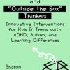 Alternative Learners and “Outside the Box” Thinkers: Innovative Interventions for Kids & Teens with ADHD, Autism, and Learning Differences – Sharon Saline | Available Now !