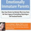 Treating Adult Clients of Emotionally Immature Parents: How Your Clients Can Reclaim Their Lives from the Toxic Legacy of Controlling, Rejecting or Self-Involved Parents – Lindsay Gibson | Available Now !