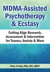 MDMA-Assisted Psychotherapy & Ecstasy: Cutting-Edge Research, Assessment & Intervention for Trauma, Anxiety & More – Peter H Addy | Available Now !