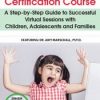 Telemental Health Certification Course: A Step-by-Step Guide to Successful Virtual Sessions with Children, Adolescents and Families – Amy Marschall | Available Now !