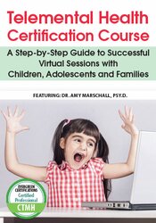 Telemental Health Certification Course: A Step-by-Step Guide to Successful Virtual Sessions with Children, Adolescents and Families – Amy Marschall | Available Now !