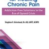 The New Rules for Treating Chronic Pain: Addiction-Free Solutions in the Era of Opioid Crisis – Dr. Stephen F Grinstead | Available Now !