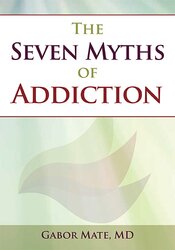The Seven Myths of Addiction – Gabor Maté | Available Now !