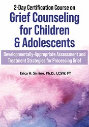 2-Day Certification Course on Grief Counseling for Children & Adolescents: Developmentally-Appropriate Assessment and Treatment Strategies for Processing Grief – Erica Sirrine | Available Now !
