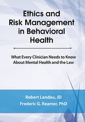 Ethics and Risk Management in Behavioral Health: What Every Clinician Needs to Know About Mental Health and the Law – Robert Landau, Frederic G. Reamer | Available Now !
