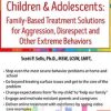 Oppositional and Defiant Children & Adolescents: Family-Based Treatment Solutions for Aggression, Disrespect and Other Extreme Behaviors – Scott Sells | Available Now !